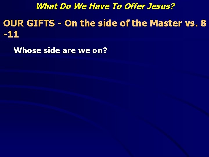 What Do We Have To Offer Jesus? OUR GIFTS - On the side of