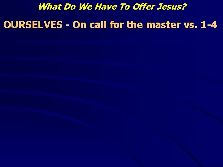 What Do We Have To Offer Jesus? OURSELVES - On call for the master