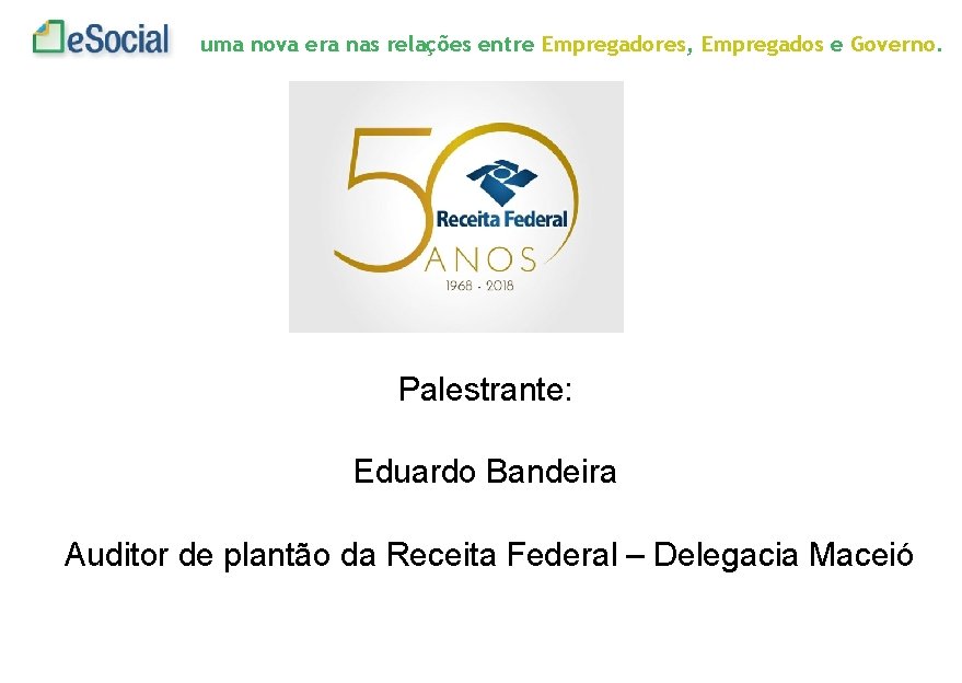 uma nova era nas relações entre Empregadores, Empregados e Governo. Palestrante: Eduardo Bandeira Auditor