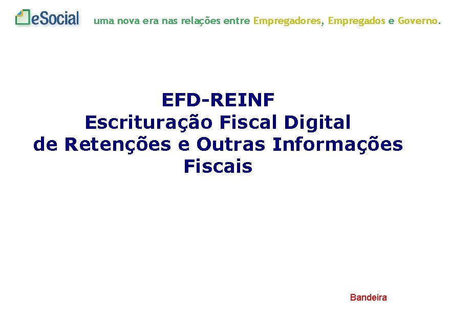 uma nova era nas relações entre Empregadores, Empregados e Governo. EFD-REINF Escrituração Fiscal Digital