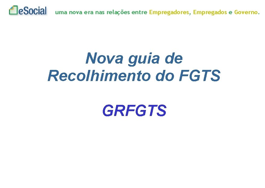 uma nova era nas relações entre Empregadores, Empregados e Governo. Nova guia de Recolhimento