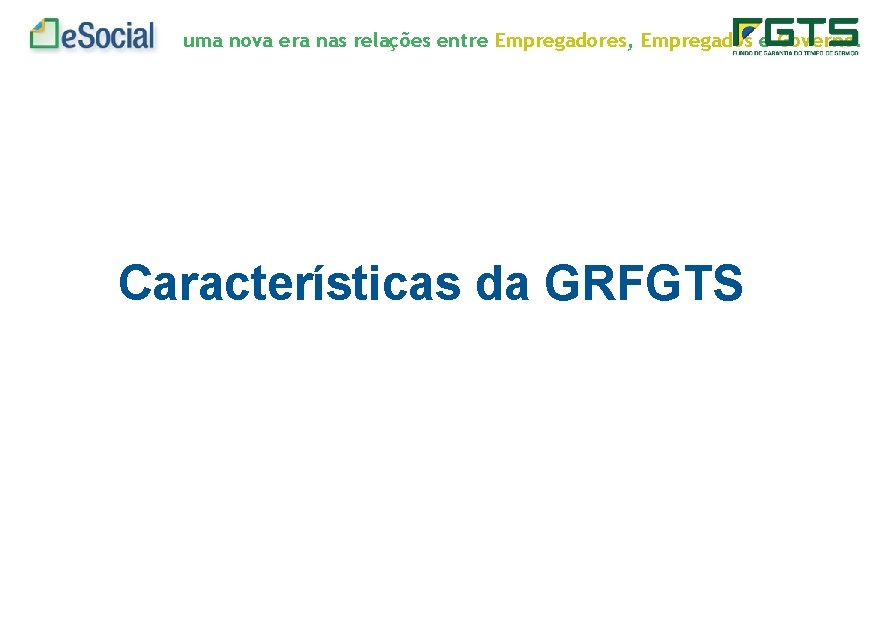 uma nova era nas relações entre Empregadores, Empregados e Governo. Características da GRFGTS 