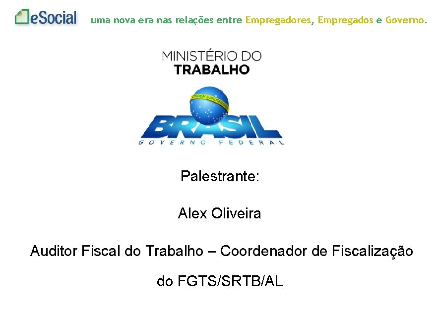 uma nova era nas relações entre Empregadores, Empregados e Governo. Palestrante: Alex Oliveira Auditor