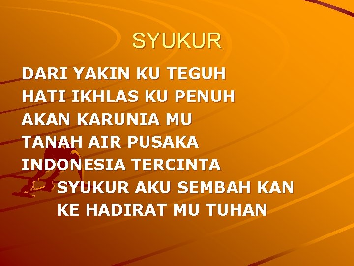 SYUKUR DARI YAKIN KU TEGUH HATI IKHLAS KU PENUH AKAN KARUNIA MU TANAH AIR