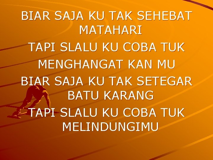 BIAR SAJA KU TAK SEHEBAT MATAHARI TAPI SLALU KU COBA TUK MENGHANGAT KAN MU