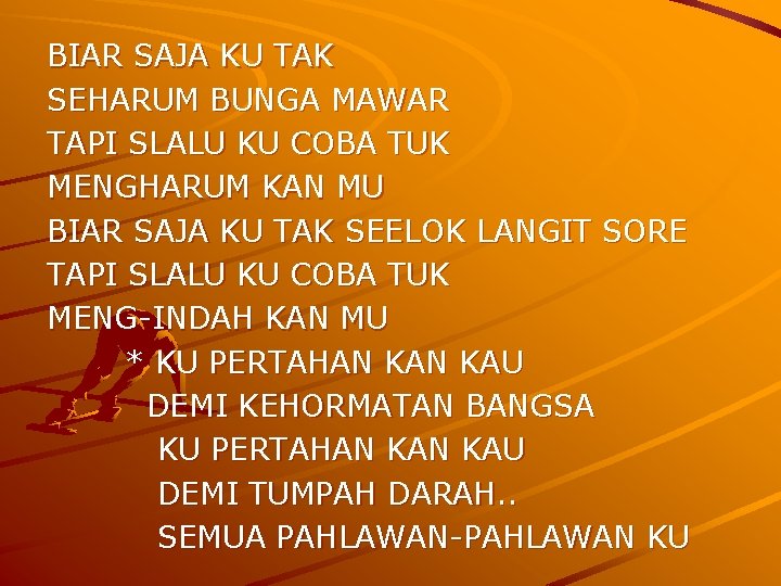 BIAR SAJA KU TAK SEHARUM BUNGA MAWAR TAPI SLALU KU COBA TUK MENGHARUM KAN