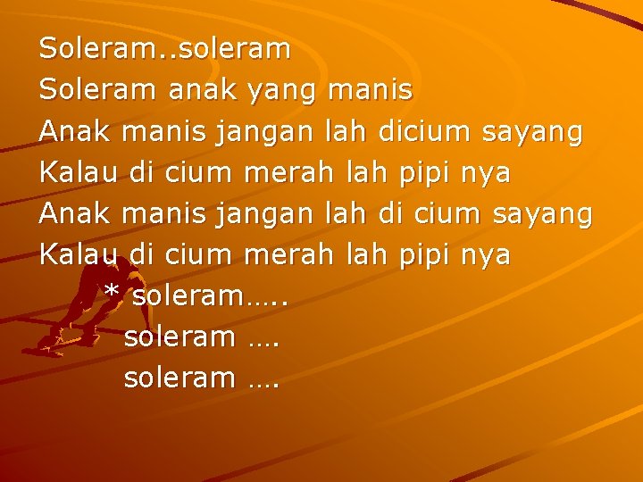 Soleram. . soleram Soleram anak yang manis Anak manis jangan lah dicium sayang Kalau