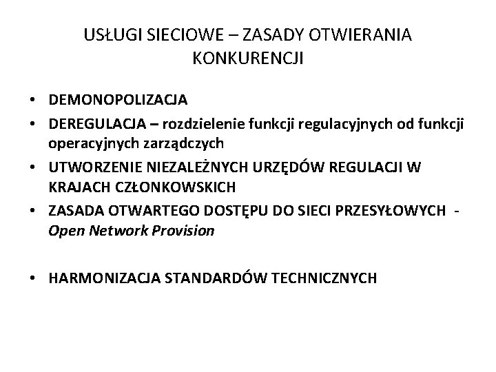 USŁUGI SIECIOWE – ZASADY OTWIERANIA KONKURENCJI • DEMONOPOLIZACJA • DEREGULACJA – rozdzielenie funkcji regulacyjnych