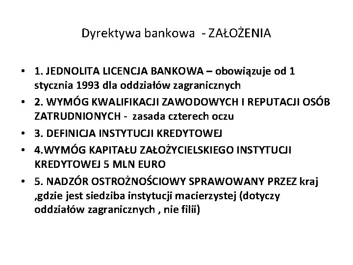 Dyrektywa bankowa - ZAŁOŻENIA • 1. JEDNOLITA LICENCJA BANKOWA – obowiązuje od 1 stycznia