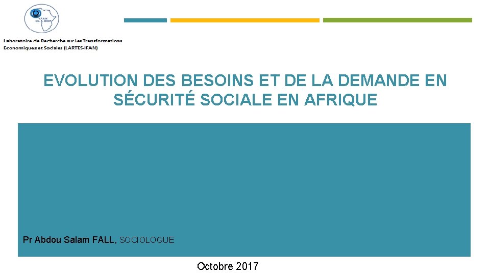 EVOLUTION DES BESOINS ET DE LA DEMANDE EN SÉCURITÉ SOCIALE EN AFRIQUE Pr Abdou