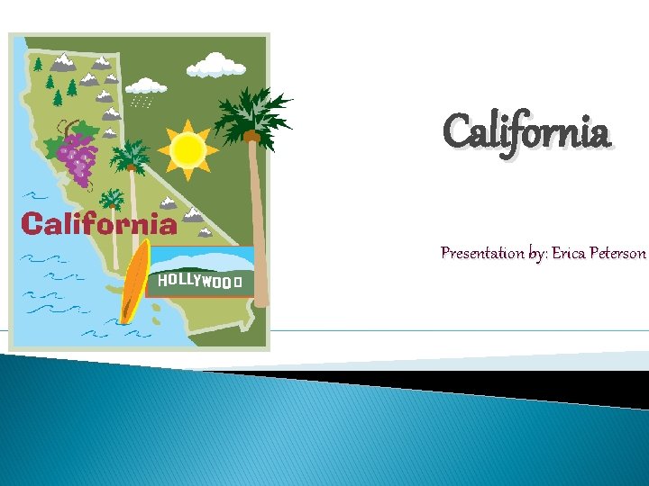 California Presentation by: Erica Peterson 