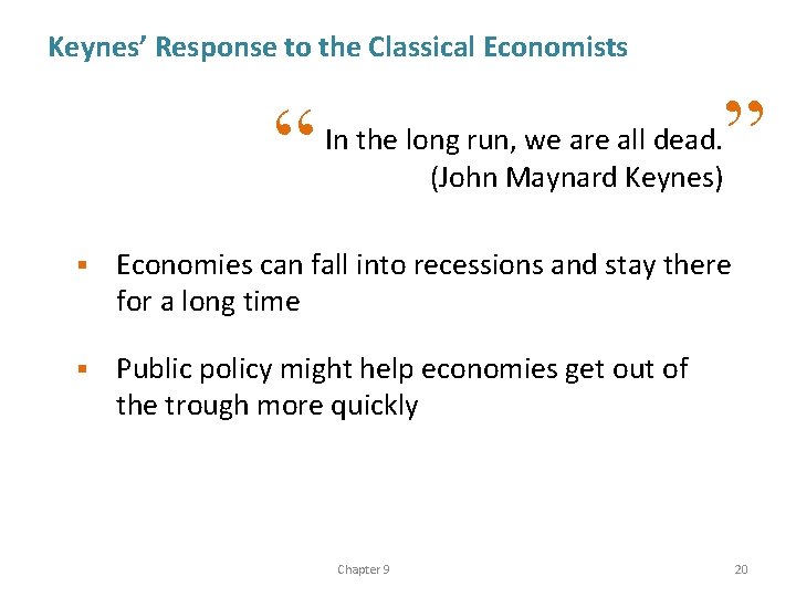 Keynes’ Response to the Classical Economists “ ” In the long run, we are