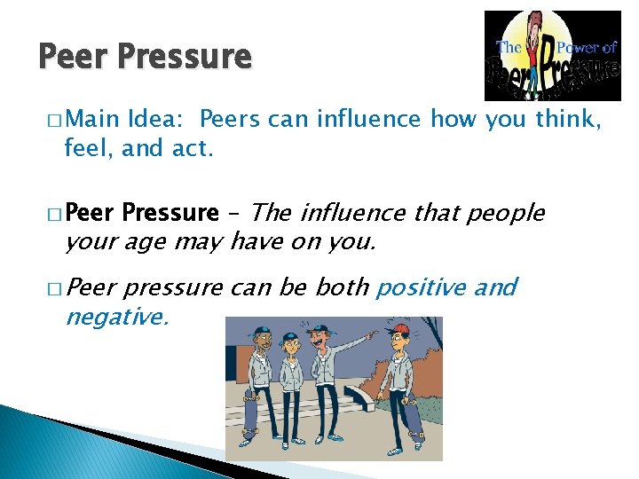 Peer Pressure � Main Idea: Peers can influence how you think, feel, and act.