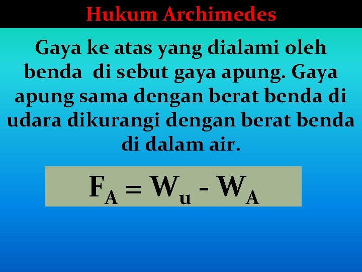 Hukum Archimedes Gaya ke atas yang dialami oleh benda di sebut gaya apung. Gaya