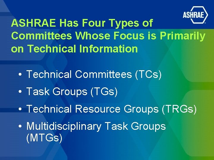 ASHRAE Has Four Types of Committees Whose Focus is Primarily on Technical Information •