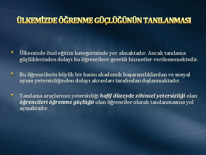 ÜLKEMİZDE ÖĞRENME GÜÇLÜĞÜNÜN TANILANMASI Ülkemizde özel eğitim kategorisinde yer almaktadır. Ancak tanılama güçlüklerinden dolayı