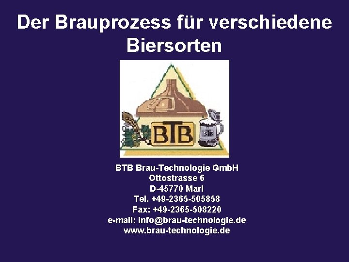 Der Brauprozess für verschiedene Biersorten BTB Brau-Technologie Gmb. H Ottostrasse 6 D-45770 Marl Tel.