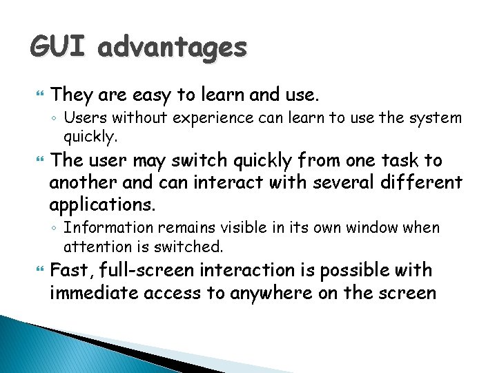 GUI advantages They are easy to learn and use. ◦ Users without experience can
