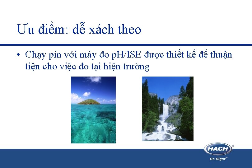 Ưu điểm: dễ xách theo • Chạy pin với máy đo p. H/ISE được Ưu điểm: dễ xách theo • Chạy pin với máy đo p. H/ISE được