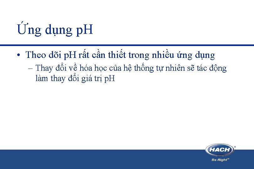 Ứng dụng p. H • Theo dõi p. H rất cần thiết trong nhiều Ứng dụng p. H • Theo dõi p. H rất cần thiết trong nhiều