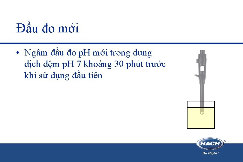 Đầu đo mới • Ngâm đầu đo p. H mới trong dung dịch đệm Đầu đo mới • Ngâm đầu đo p. H mới trong dung dịch đệm