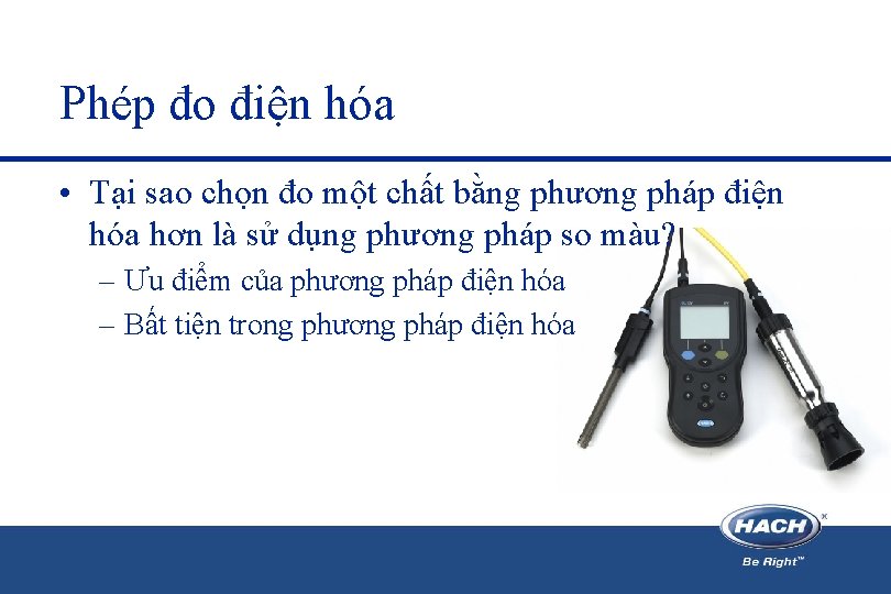 Phép đo điện hóa • Tại sao chọn đo một chất bằng phương pháp Phép đo điện hóa • Tại sao chọn đo một chất bằng phương pháp