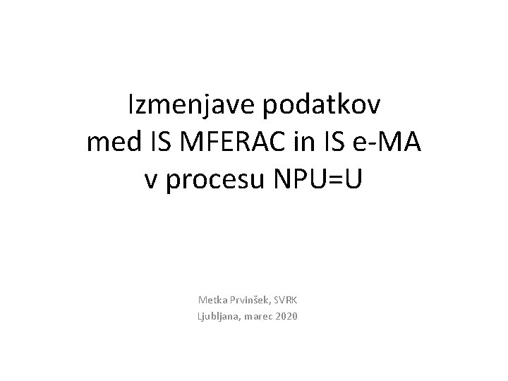 Izmenjave podatkov med IS MFERAC in IS e-MA v procesu NPU=U Metka Prvinšek, SVRK