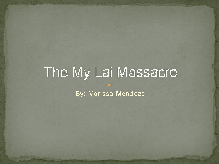 The My Lai Massacre By: Marissa Mendoza 