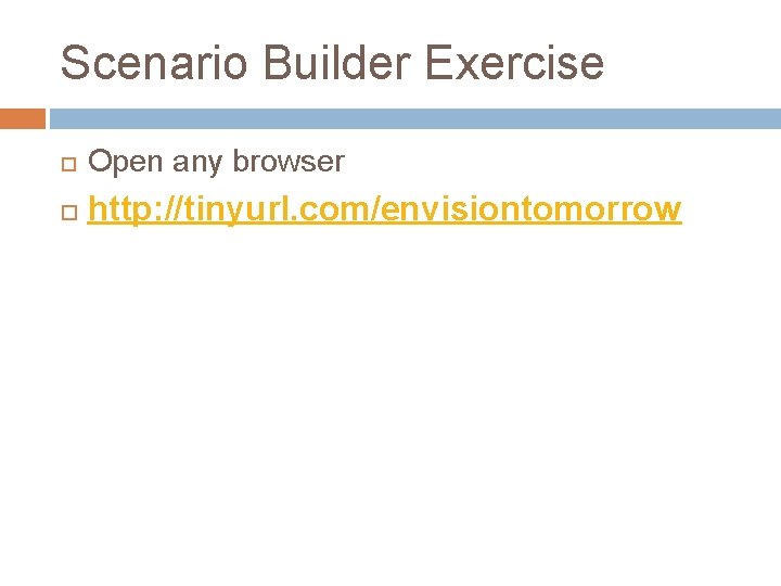 Scenario Builder Exercise Open any browser http: //tinyurl. com/envisiontomorrow 