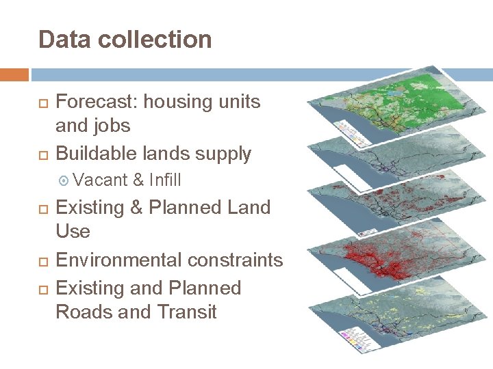 Data collection Forecast: housing units and jobs Buildable lands supply Vacant & Infill Existing