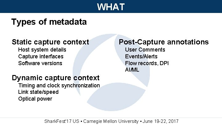 WHAT Types of metadata Static capture context Host system details Capture interfaces Software versions