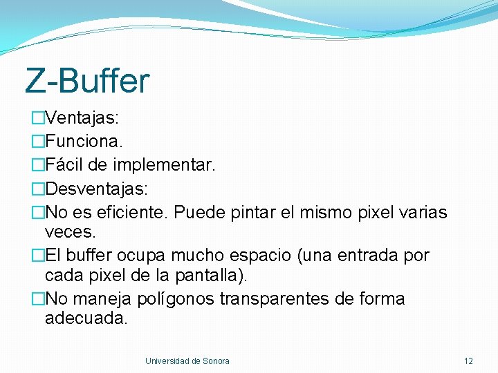 Z-Buffer �Ventajas: �Funciona. �Fácil de implementar. �Desventajas: �No es eficiente. Puede pintar el mismo