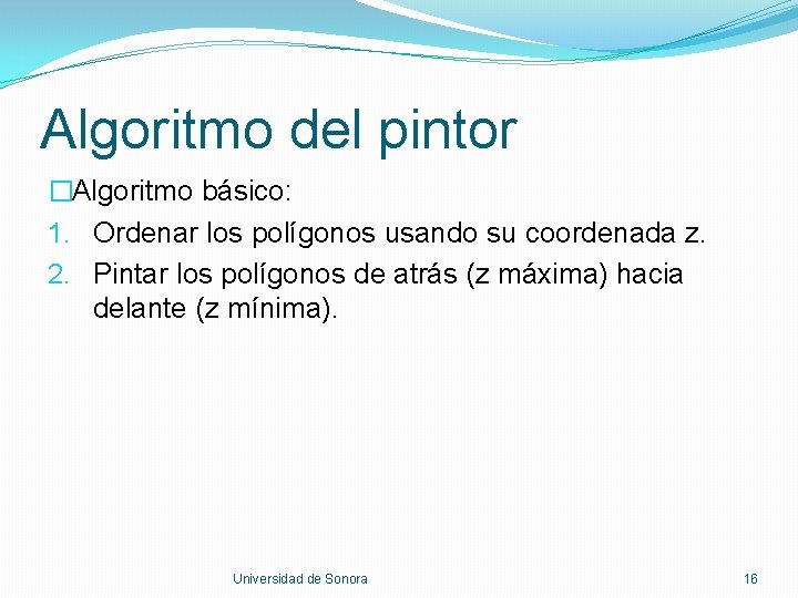 Algoritmo del pintor �Algoritmo básico: 1. Ordenar los polígonos usando su coordenada z. 2.