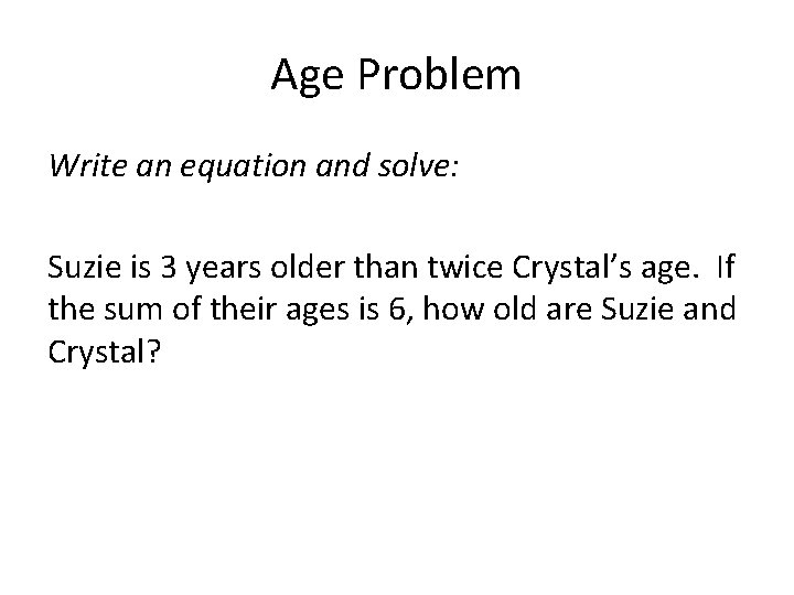 Age Problem Write an equation and solve: Suzie is 3 years older than twice