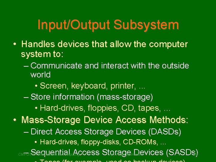 Input/Output Subsystem • Handles devices that allow the computer system to: – Communicate and