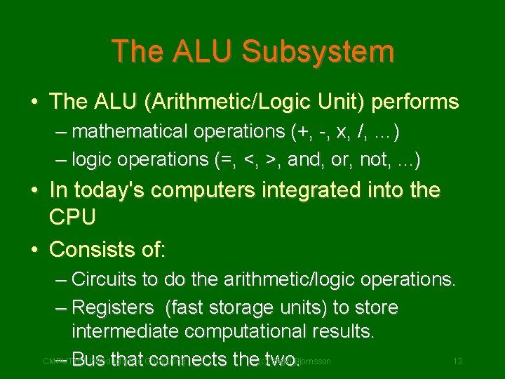 The ALU Subsystem • The ALU (Arithmetic/Logic Unit) performs – mathematical operations (+, -,