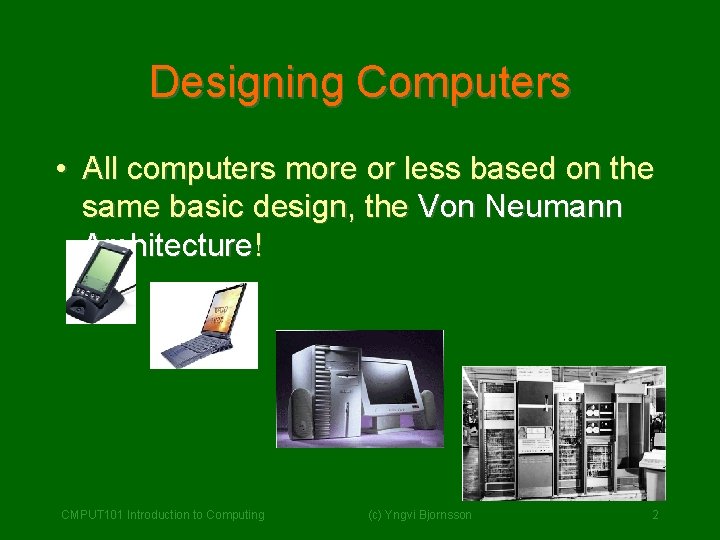 Designing Computers • All computers more or less based on the same basic design,