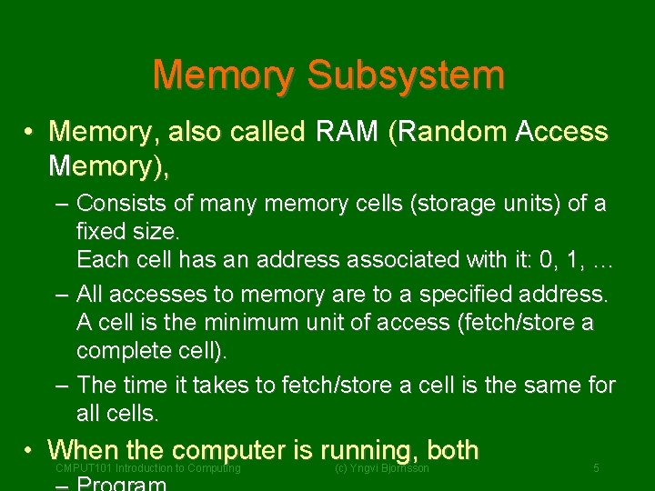 Memory Subsystem • Memory, also called RAM (Random Access Memory), – Consists of many