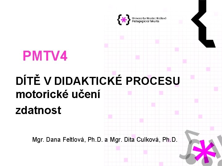 PMTV 4 DÍTĚ V DIDAKTICKÉ PROCESU motorické učení zdatnost Mgr. Dana Feltlová, Ph. D.