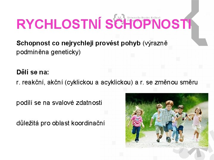 RYCHLOSTNÍ SCHOPNOSTI Schopnost co nejrychleji provést pohyb (výrazně podmíněna geneticky) Dělí se na: r.