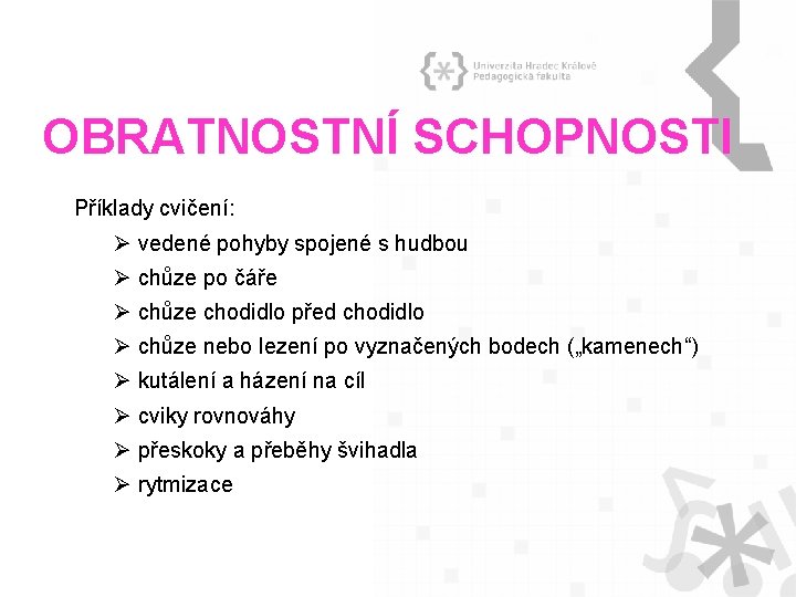 OBRATNOSTNÍ SCHOPNOSTI Příklady cvičení: Ø vedené pohyby spojené s hudbou Ø chůze po čáře