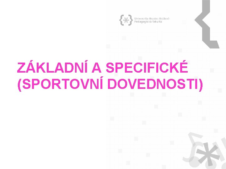ZÁKLADNÍ A SPECIFICKÉ (SPORTOVNÍ DOVEDNOSTI) 