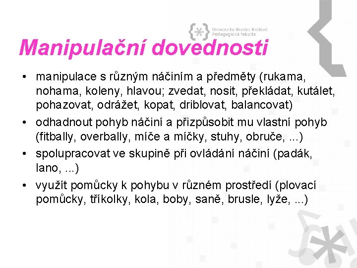 Manipulační dovednosti • manipulace s různým náčiním a předměty (rukama, nohama, koleny, hlavou; zvedat,