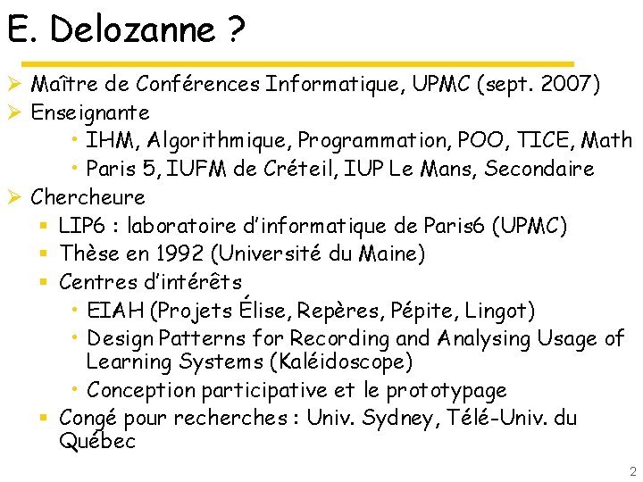 E. Delozanne ? Ø Maître de Conférences Informatique, UPMC (sept. 2007) Ø Enseignante •