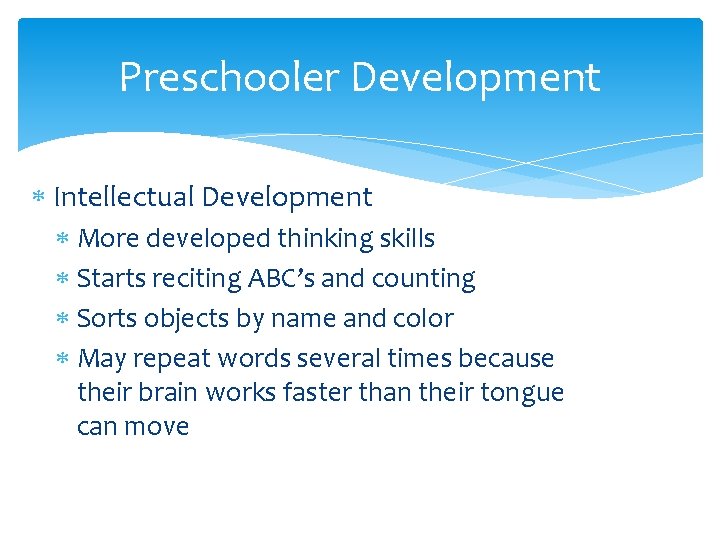 Preschooler Development Intellectual Development More developed thinking skills Starts reciting ABC’s and counting Sorts