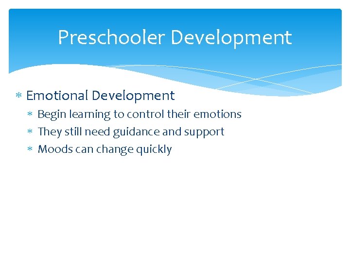 Preschooler Development Emotional Development Begin learning to control their emotions They still need guidance