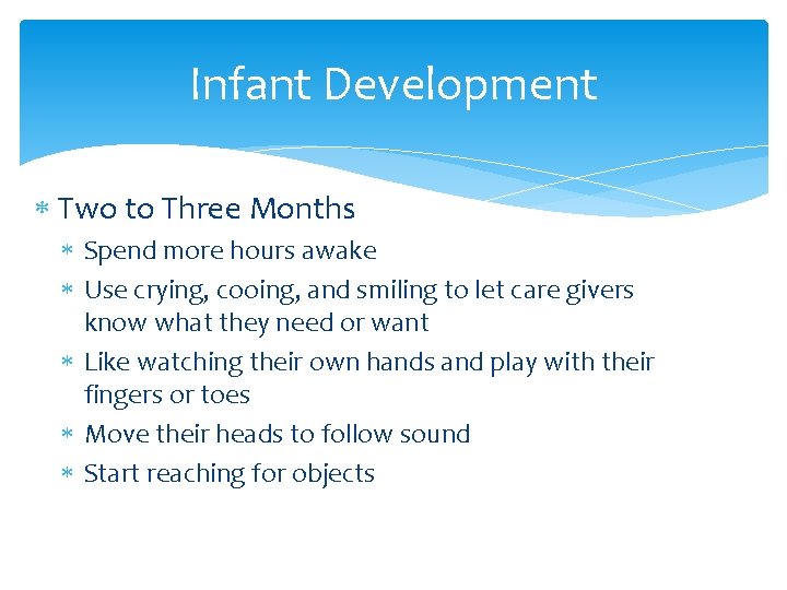 Infant Development Two to Three Months Spend more hours awake Use crying, cooing, and