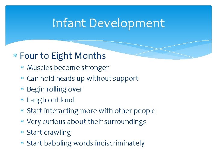 Infant Development Four to Eight Months Muscles become stronger Can hold heads up without