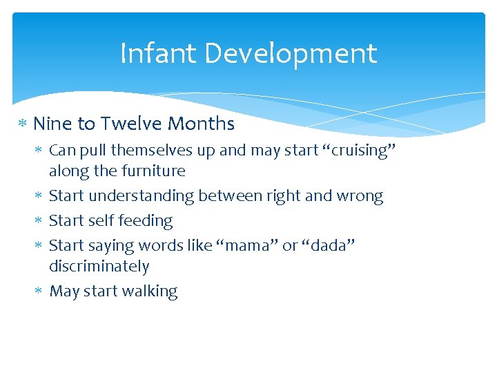 Infant Development Nine to Twelve Months Can pull themselves up and may start “cruising”