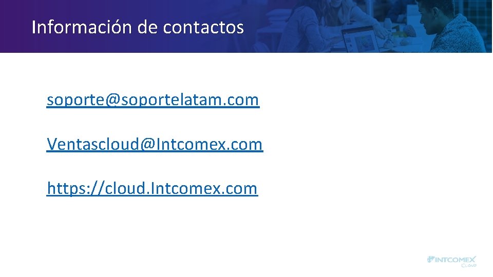 Información de contactos soporte@soportelatam. com Ventascloud@Intcomex. com https: //cloud. Intcomex. com 